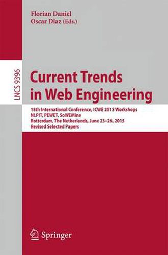 Cover image for Current Trends in Web Engineering: 15th International Conference, ICWE 2015 Workshops, NLPIT, PEWET, SoWEMine, Rotterdam, The Netherlands, June 23-26, 2015. Revised Selected Papers