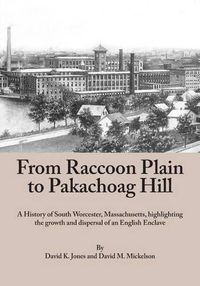 Cover image for From Raccoon Plain to Pakachoag Hill: A History of South Worcester, Massachusetts highlighting the growth and dispersal of an English Enclave