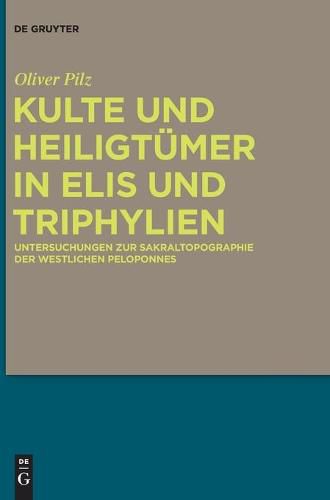 Cover image for Kulte Und Heiligtumer in Elis Und Triphylien: Untersuchungen Zur Sakraltopographie Der Westlichen Peloponnes