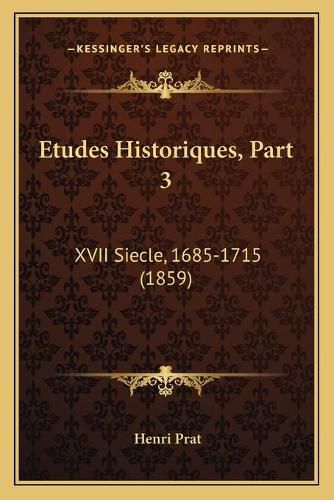Cover image for Etudes Historiques, Part 3: XVII Siecle, 1685-1715 (1859)