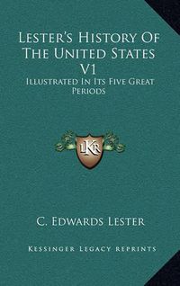 Cover image for Lester's History of the United States V1: Illustrated in Its Five Great Periods: Colonization, Consolidation, Development, Achievement, Advancement (1883)