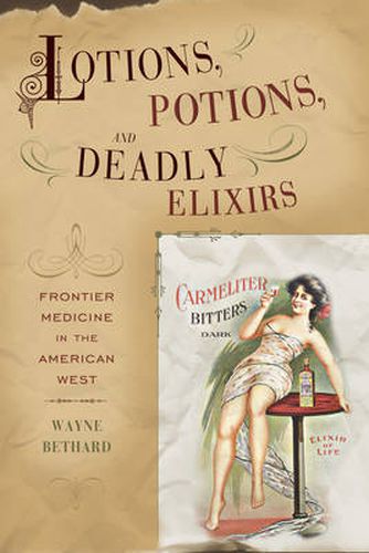 Cover image for Lotions, Potions, and Deadly Elixirs: Frontier Medicine in the American West