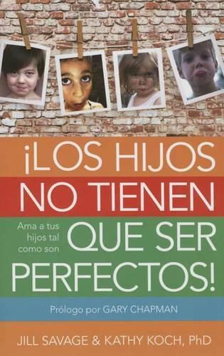 Cover image for Los Hijos No Tienen Que Ser Perfectos: AMA a Tus Hijos Tal Como Son