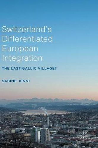 Cover image for Switzerland's Differentiated European Integration: The Last Gallic Village?