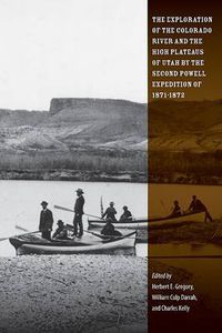 Cover image for The Exploration of the Colorado River and the High Plateaus of Utah by the Second Powell Expedition of 1871-1872