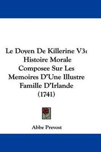 Cover image for Le Doyen De Killerine V3: Histoire Morale Composee Sur Les Memoires D'Une Illustre Famille D'Irlande (1741)