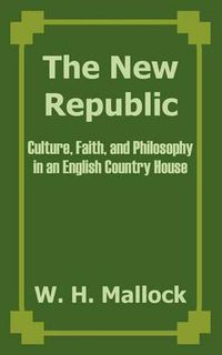 Cover image for The New Republic: Culture, Faith, and Philosophy in an English Country House