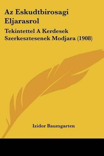 Cover image for AZ Eskudtbirosagi Eljarasrol: Tekintettel a Kerdesek Szerkesztesenek Modjara (1908)