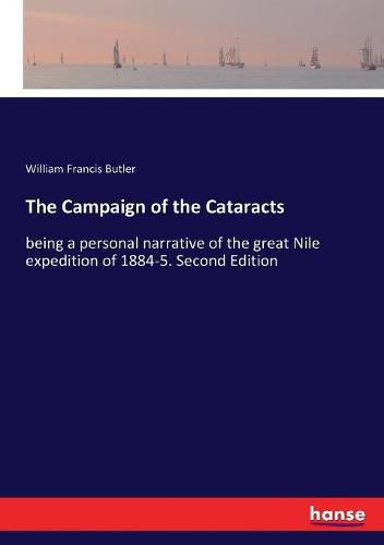 The Campaign of the Cataracts: being a personal narrative of the great Nile expedition of 1884-5. Second Edition