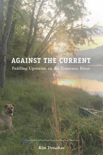 Cover image for Against the Current: Paddling Upstream on the Tennessee River