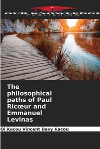 Cover image for The philosophical paths of Paul Ricoeur and Emmanuel Levinas