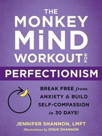 Cover image for The Monkey Mind Workout for Perfectionism: Break Free from Anxiety and Build Self-Compassion in 30 Days!