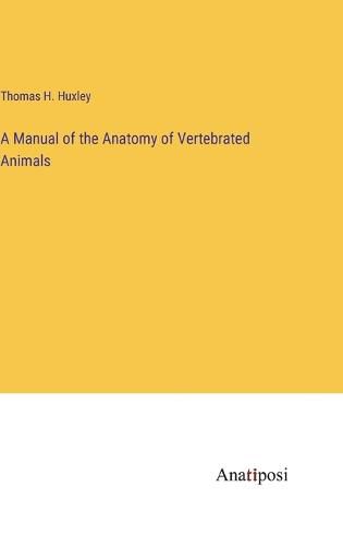 Cover image for A Manual of the Anatomy of Vertebrated Animals