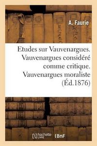 Cover image for Etudes Sur Vauvenargues. Vauvenargues Considere Comme Critique. Vauvenargues Moraliste