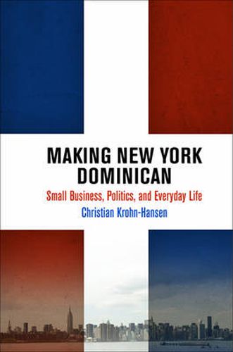 Cover image for Making New York Dominican: Small Business, Politics, and Everyday Life