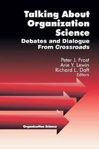 Cover image for Talking About Organization Science: Debates and Dialogue from Crossroads