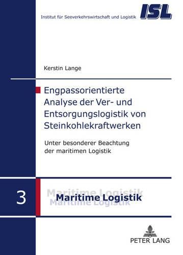 Engpassorientierte Analyse Der Ver- Und Entsorgungslogistik Von Steinkohlekraftwerken: Unter Besonderer Beachtung Der Maritimen Logistik