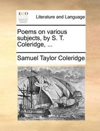 Cover image for Poems on Various Subjects, by S. T. Coleridge, ...