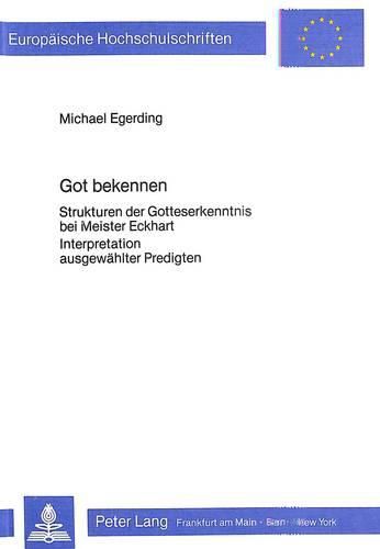 Cover image for Got Bekennen: Strukturen Der Gotteserkenntnis Bei Meister Eckhart. Interpretationen Ausgewaehlter Predigten
