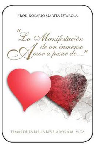 Cover image for La Manifestacion de Un Inmenso Amor a Pesar de...: Temas de La Biblia Revelados a Mi Vida.