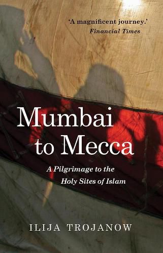 Cover image for Mumbai To Mecca: A Pilgrimage to the Holy Sites of Islam
