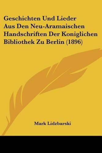 Cover image for Geschichten Und Lieder Aus Den Neu-Aramaischen Handschriften Der Koniglichen Bibliothek Zu Berlin (1896)