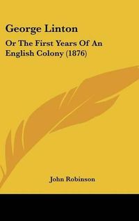 Cover image for George Linton: Or the First Years of an English Colony (1876)