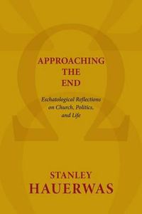 Cover image for Approaching the End: Eschatological Reflections on Church, Politics, and Life
