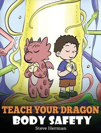 Cover image for Teach Your Dragon Body Safety: A Story About Personal Boundaries, Appropriate and Inappropriate Touching