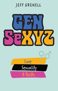 Cover image for Gen Sexyz: Love, Sexuality & Youth