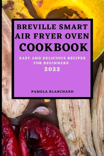 Cover image for Breville Smart Air Fryer Oven Cookbook 2022: Easy and Delicious Recipes for Beginners