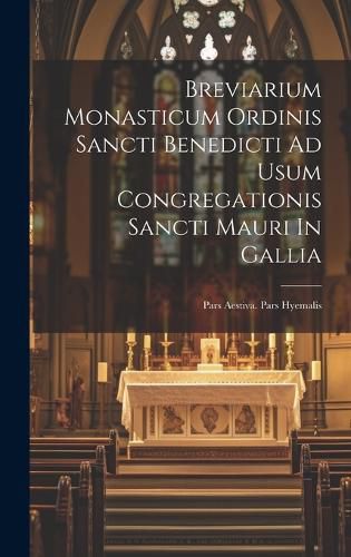 Cover image for Breviarium Monasticum Ordinis Sancti Benedicti Ad Usum Congregationis Sancti Mauri In Gallia