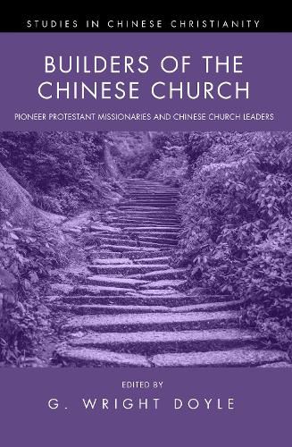 Builders of the Chinese Church: Pioneer Protestant Missionaries and Chinese Church Leaders