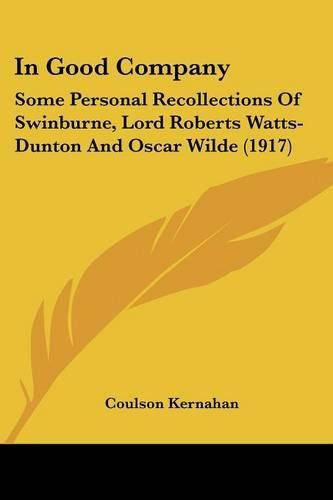 In Good Company: Some Personal Recollections of Swinburne, Lord Roberts Watts-Dunton and Oscar Wilde (1917)