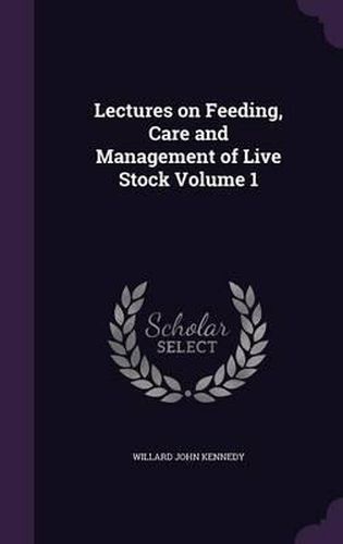 Cover image for Lectures on Feeding, Care and Management of Live Stock Volume 1