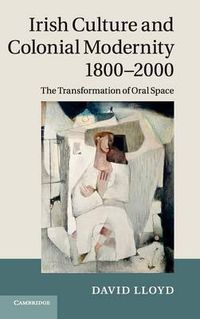 Cover image for Irish Culture and Colonial Modernity 1800-2000: The Transformation of Oral Space