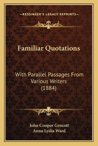 Cover image for Familiar Quotations: With Parallel Passages from Various Writers (1884)