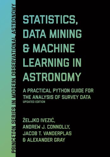 Cover image for Statistics, Data Mining, and Machine Learning in Astronomy: A Practical Python Guide for the Analysis of Survey Data, Updated Edition