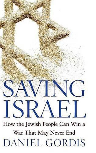 Cover image for Saving Israel: How the Jewish People Can Win a War That May Never End