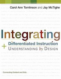 Cover image for Integrating Differentiated Instruction and Understanding by Design: Connecting Content and Kids