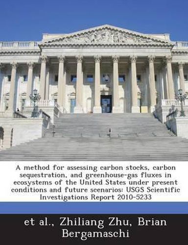 Cover image for A Method for Assessing Carbon Stocks, Carbon Sequestration, and Greenhouse-Gas Fluxes in Ecosystems of the United States Under Present Conditions and Future Scenarios: Usgs Scientific Investigations Report 2010-5233