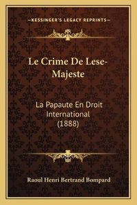 Cover image for Le Crime de Lese-Majeste: La Papaute En Droit International (1888)