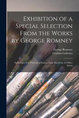 Cover image for Exhibition of a Special Selection From the Works by George Romney: Including a Few Portraits of Emma, Lady Hamilton, by Other Artists