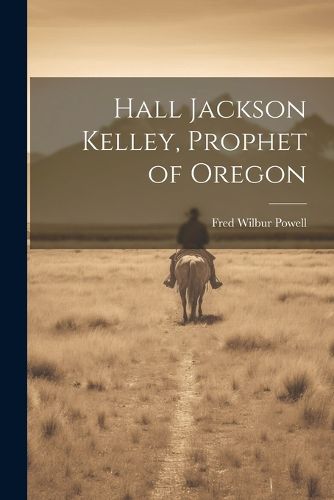 Cover image for Hall Jackson Kelley, Prophet of Oregon