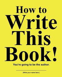 Cover image for How to Write This Book: You're Going To Be the Author