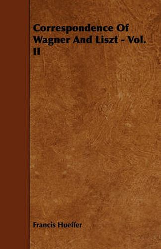 Cover image for Correspondence Of Wagner And Liszt - Vol. II