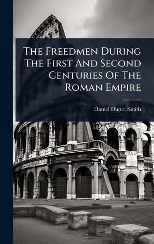 Cover image for The Freedmen During The First And Second Centuries Of The Roman Empire