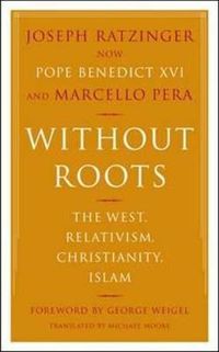 Cover image for Without Roots: Europe, Relativism, Christianity, Islam