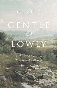 Cover image for Gentle and Lowly: The Heart of Christ for Sinners and Sufferers