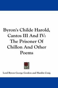 Cover image for Byron's Childe Harold, Cantos III and IV: The Prisoner of Chillon and Other Poems